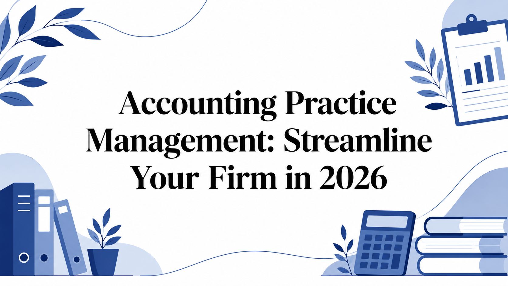 Accounting Practice Management: Streamline Your Firm in 2026